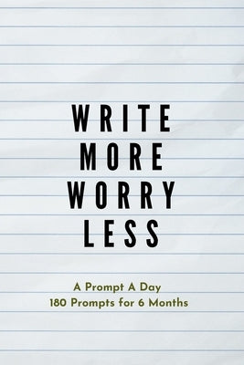 Write more, Worry less: Creative Writing Prompts for Adults A Prompt A Day - 180 Prompts for 6 Months - Prompts to help you ignite your imagin by Grand Journals