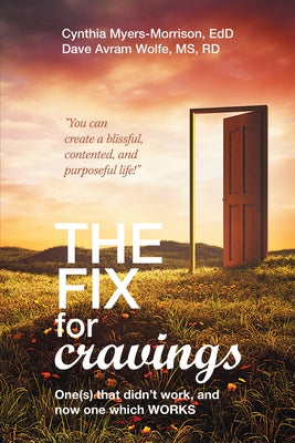 The Fix for Cravings: One(s) That Didn't Work, and Now One Which Works by Cindy Myers-Morrison, Edd