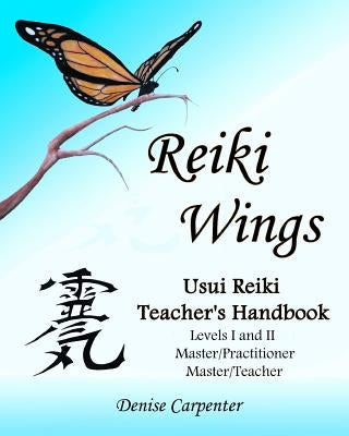 Reiki Wings, Usui Reiki Teacher's Handbook: Usui Reiki Teacher's Handbook by Carpenter, Denise