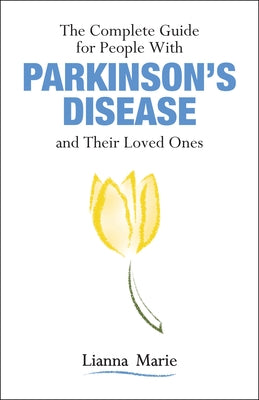 The Complete Guide for People with Parkinson's Disease and Their Loved Ones by Marie, Lianna