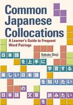 Common Japanese Collocations: A Learner's Guide to Frequent Word Pairings by Shoji, Kakuko