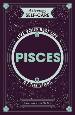 Astrology Self-Care: Pisces: Live Your Best Life by the Stars by Bartlett, Sarah