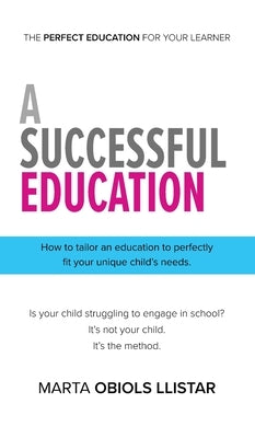 A Successful Education: How to tailor an education to perfectly fit your unique child's needs. by Obiols Llistar, Marta
