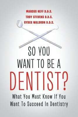 So You Want to Be a Dentist?: What You Must Know if You Want to Succeed in Dentistry by Neff, Marcus