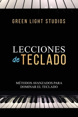 Lecciones de Teclado: Métodos Avanzados Para Dominar El Teclado by Studios, Green Light
