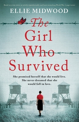 The Girl Who Survived: Based on a true story, an utterly unputdownable and heart-wrenching World War 2 page-turner by Midwood, Ellie