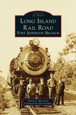 Long Island Rail Road: Port Jefferson Branch by Morrison, David D.