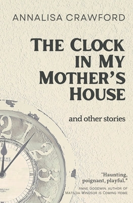 The Clock in My Mother's House and other stories Paperback Annalisa Crawford