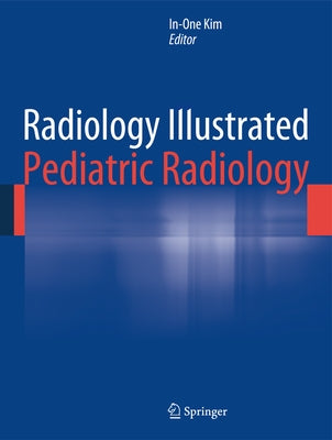 Radiology Illustrated: Pediatric Radiology by Kim, In-One