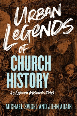 Urban Legends of Church History: 40 Common Misconceptions Paperback B&H Publishing Group