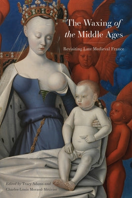 The Waxing of the Middle Ages: Revisiting Late Medieval France by Morand-Métivier, Charles-Louis