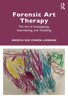 Forensic Art Therapy: The Art of Investigating, Interviewing, and Testifying by Cohen-Liebman, Marcia Sue