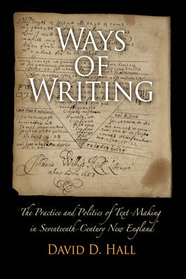 Ways of Writing: The Practice and Politics of Text-Making in Seventeenth-Century New England Paperback University of Pennsylvania Press