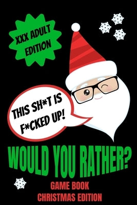 Would You Rather Game Book, Christmas Edition: Would You Rather Adult Version For Xmas- Funny Inappropriate Questions For Grown Ups-Dirty Santa Stocki Paperback Independently Published