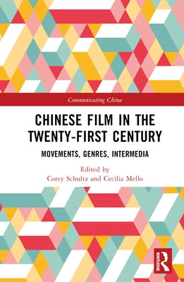 Chinese Film in the Twenty-First Century: Movements, Genres, Intermedia by Schultz, Corey