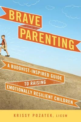 Brave Parenting: A Buddhist-Inspired Guide to Raising Emotionally Resilient Children by Pozatek, Krissy