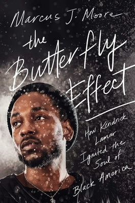 The Butterfly Effect: How Kendrick Lamar Ignited the Soul of Black America by Moore, Marcus J.