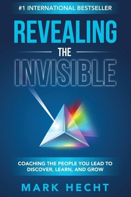 Revealing the Invisible: Coaching the People You Lead to Discover, Learn, and Grow Paperback Coaching Horizons