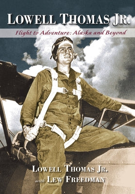 Lowell Thomas Jr.: Flight to Adventure, Alaska and Beyond by Thomas, Lowell