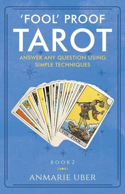 'Fool' Proof Tarot: Answer any question using simple techniques by Uber, Anmarie