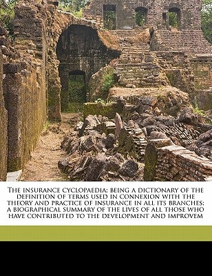 The Insurance Cyclopaedia; Being a Dictionary of the Definition of Terms Used in Connexion with the Theory and Practice of Insurance in All Its Branch Paperback Nabu Press