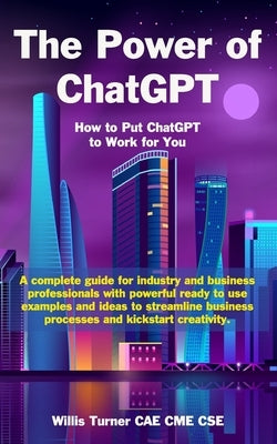 The Power of ChatGPT: How to Put ChatGPT to Work for You by Turner, Willis