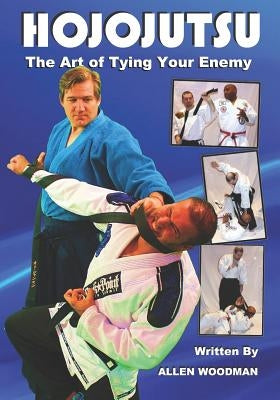 Hojojutsu: The art of tying your enemy by Woodman, Shihan Allen