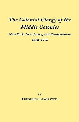 The Colonial Clergy of the Middle Colonies by Weis, Frederick Lewis