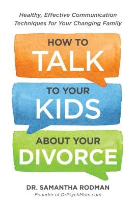 How to Talk to Your Kids about Your Divorce: Healthy, Effective Communication Techniques for Your Changing Family Paperback Adams Media Corporation
