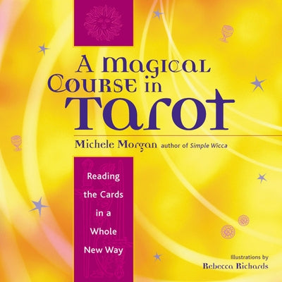 A Magical Course in Tarot: Reading the Cards in a Whole New Way by Morgan, Michele