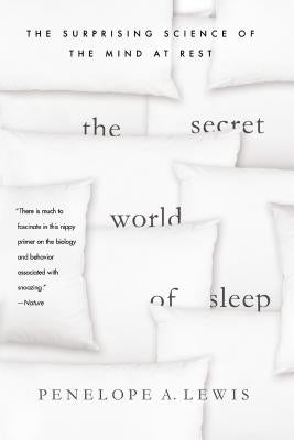 The Secret World of Sleep: The Surprising Science of the Mind at Rest by Lewis, Penelope A.