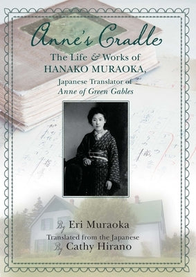 Anne's Cradle: The Life and Works of Hanako Muraoka, Japanese Translator of Anne of Green Gables by Muraoka, Eri