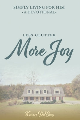 Simply Living for Him: A Devotional for Less Clutter and More Joy Paperback Simply Living for Him LLC