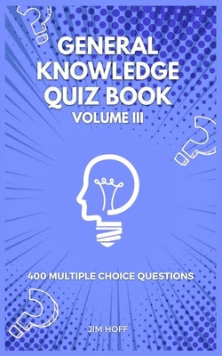 General Knowledge Quiz Book Volume III: 400 multiple choice questions Paperback Independently Published