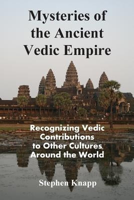Mysteries of the Ancient Vedic Empire: Recognizing Vedic Contributions to Other Cultures Around the World Paperback Createspace Independent Publishing Platform