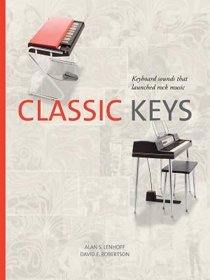 Classic Keys: Keyboard Sounds That Launched Rock Music by Lenhoff, Alan