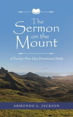 The Sermon on the Mount: A Twenty-One-Day Devotional Study by Jackson, Armondo L.