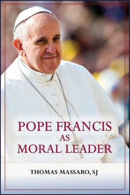 Pope Francis as Moral Leader: Ethicist, Discerner, Communicator, and Advocate for Social Justice Paperback Paulist Press