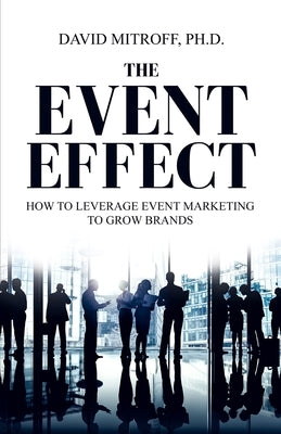 The Event Effect: How to leverage event marketing to grow brands by Mitroff Ph. D., David