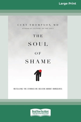 The Soul of Shame: Retelling the Stories We Believe About Ourselves [16pt Large Print Edition] by Thompson, Curt