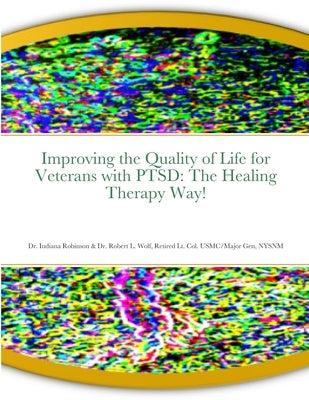 Improving the Quality of Life for Veterans with PTSD: The Healing Therapy Way! by Robinson, Indiana