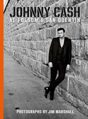 Johnny Cash at Folsom and San Quentin: Photographs by Jim Marshall by Marshall, Jim