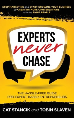 Experts Never Chase: The Hassle-Free Guide for Expert-Based Entrepreneurs by Stancik, Cat