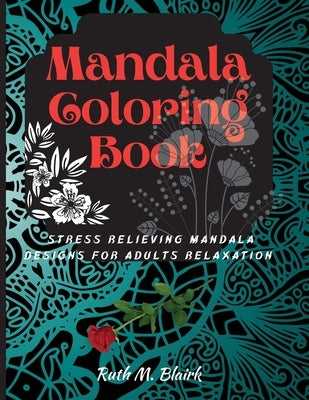 Mandala Coloring Book: Amazing Selection of Stress Relieving and Relaxing Mandalas by M. Blair, Ruth