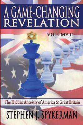 A Game Changing Revelation Volume 2: The Hidden Ancestry of America and Great Britain Paperback Legends Library Press