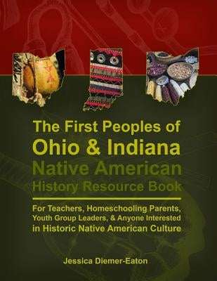 The First Peoples of Ohio and Indiana: Native American History Resource Book Paperback Jessica Diemer-Eaton