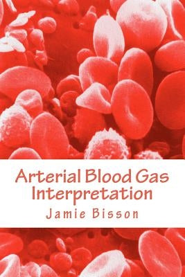 Arterial Blood Gas Interpretation Paperback Createspace Independent Publishing Platform