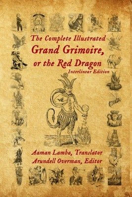 The Complete Illustrated Grand Grimoire, Or The Red Dragon: Interlinear Edition, French to English by Overman, Arundell