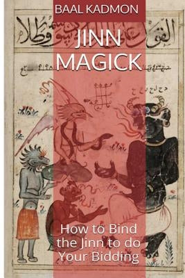 Jinn Magick: How to Bind the Jinn to do Your Bidding by Kadmon, Baal