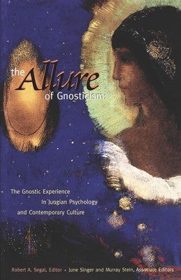 The Allure of Gnosticism: The Gnostic Experience in Jungian Philosophy and Contemporary Culture by Segal, Robert